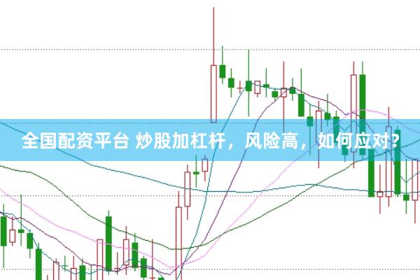 全国配资平台 炒股加杠杆，风险高，如何应对？