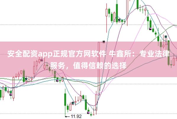 安全配资app正规官方网软件 牛鑫所：专业法律服务，值得信赖的选择