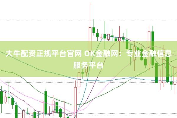 大牛配资正规平台官网 OK金融网：专业金融信息服务平台