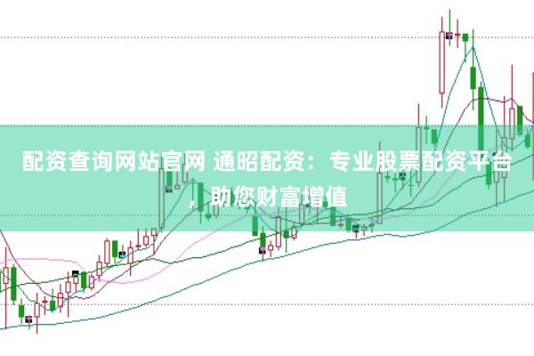 配资查询网站官网 通昭配资：专业股票配资平台，助您财富增值