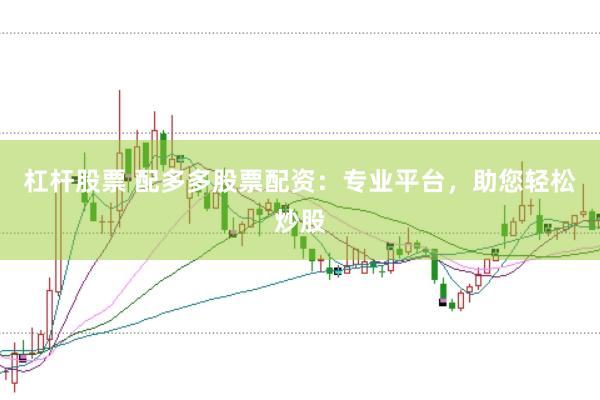 杠杆股票 配多多股票配资:专业平台,助您轻松炒股