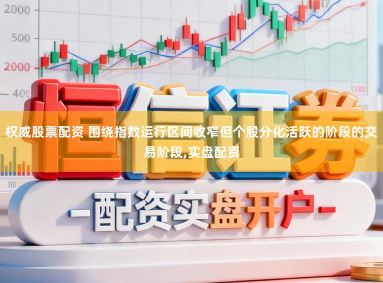 权威股票配资 围绕指数运行区间收窄但个股分化活跃的阶段的交易阶段，实盘配资