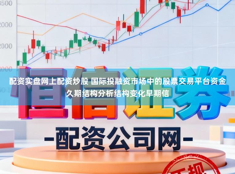 配资实盘网上配资炒股 国际投融资市场中的股票交易平台资金久期结构分析结构变化早期信