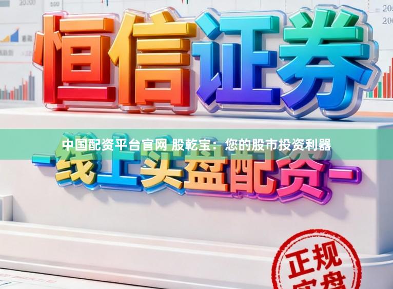 中国配资平台官网 股乾宝：您的股市投资利器