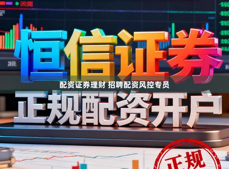 配资证券理财 招聘配资风控专员