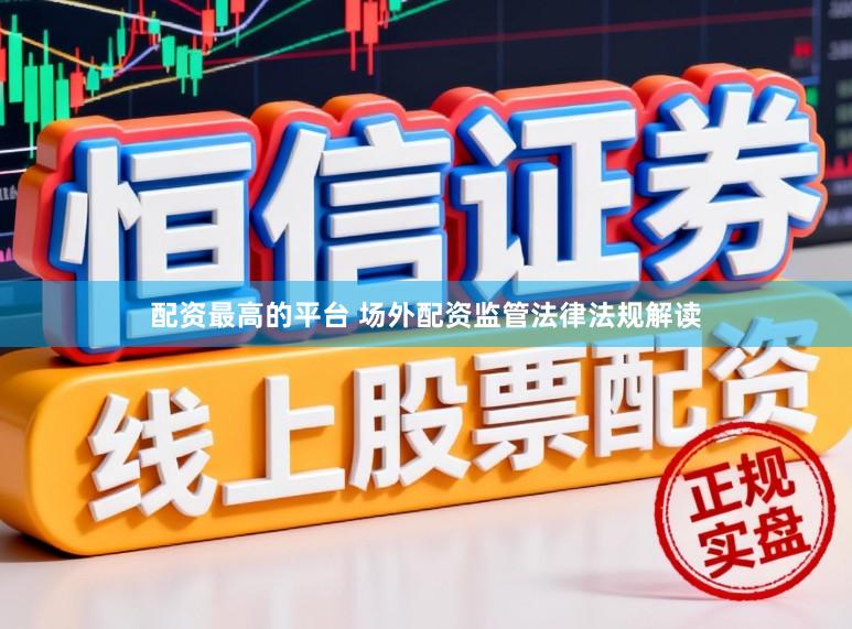 配资最高的平台 场外配资监管法律法规解读