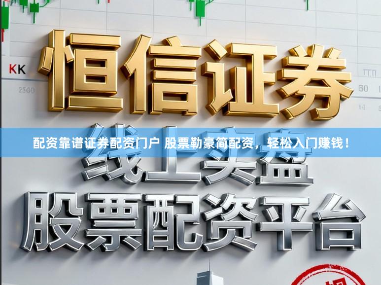 配资靠谱证券配资门户 股票勒豪简配资，轻松入门赚钱！