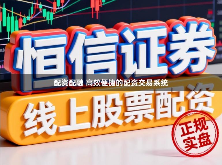 配资配融 高效便捷的配资交易系统
