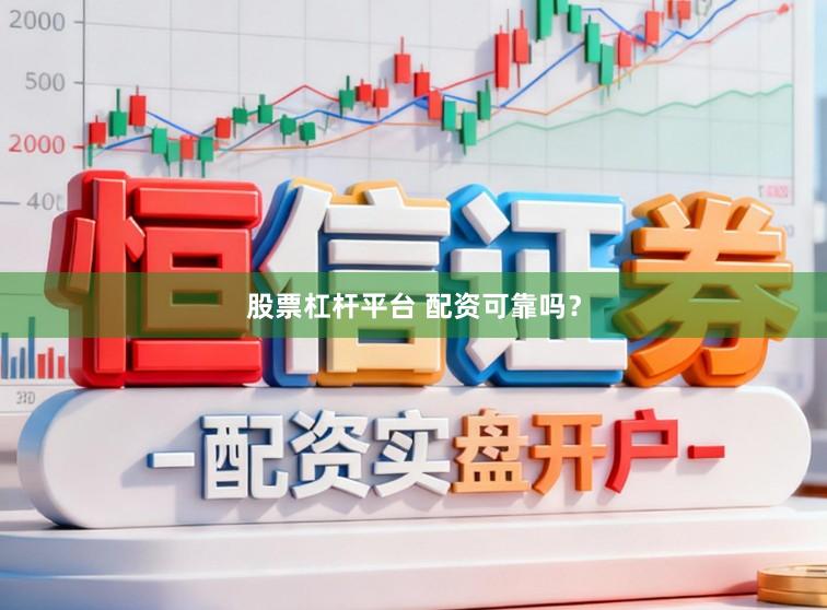 股票杠杆平台 配资可靠吗？