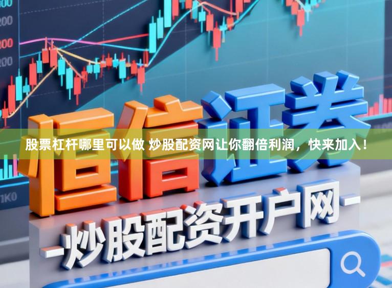股票杠杆哪里可以做 炒股配资网让你翻倍利润,快来加入!