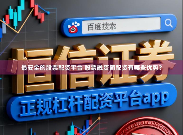 最安全的股票配资平台 股票融资简配资有哪些优势？