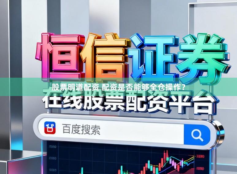 股票明道配资 配资是否能够全仓操作？