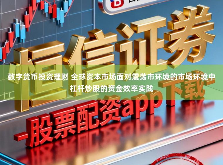 数字货币投资理财 全球资本市场面对震荡市环境的市场环境中杠杆炒股的资金效率实践