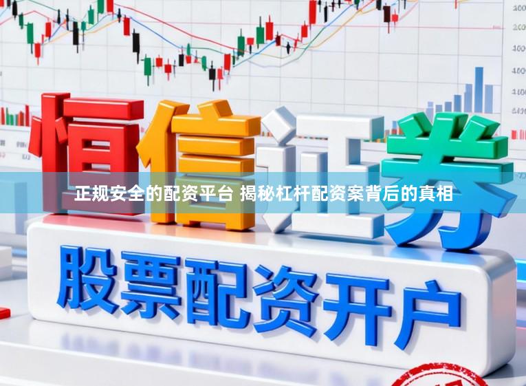 正规安全的配资平台 揭秘杠杆配资案背后的真相