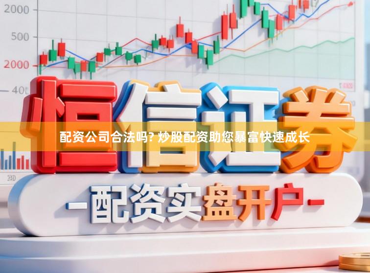 配资公司合法吗? 炒股配资助您暴富快速成长