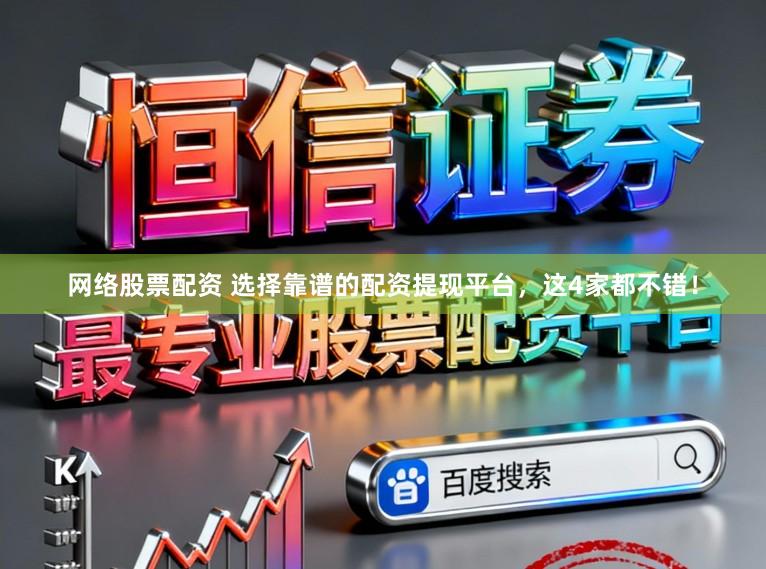 网络股票配资 选择靠谱的配资提现平台，这4家都不错！