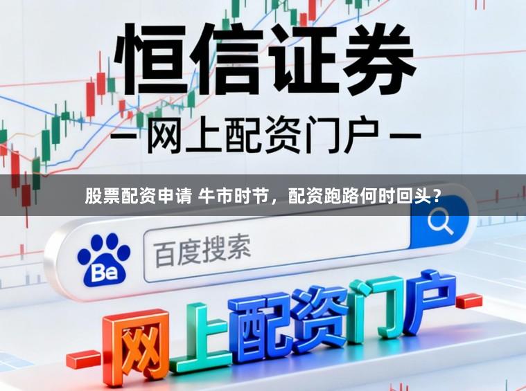 股票配资申请 牛市时节,配资跑路何时回头?