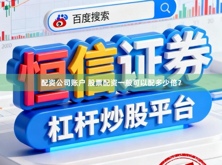 配资公司账户 股票配资一般可以配多少倍？