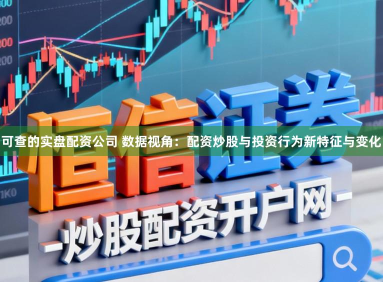 可查的实盘配资公司 数据视角：配资炒股与投资行为新特征与变化